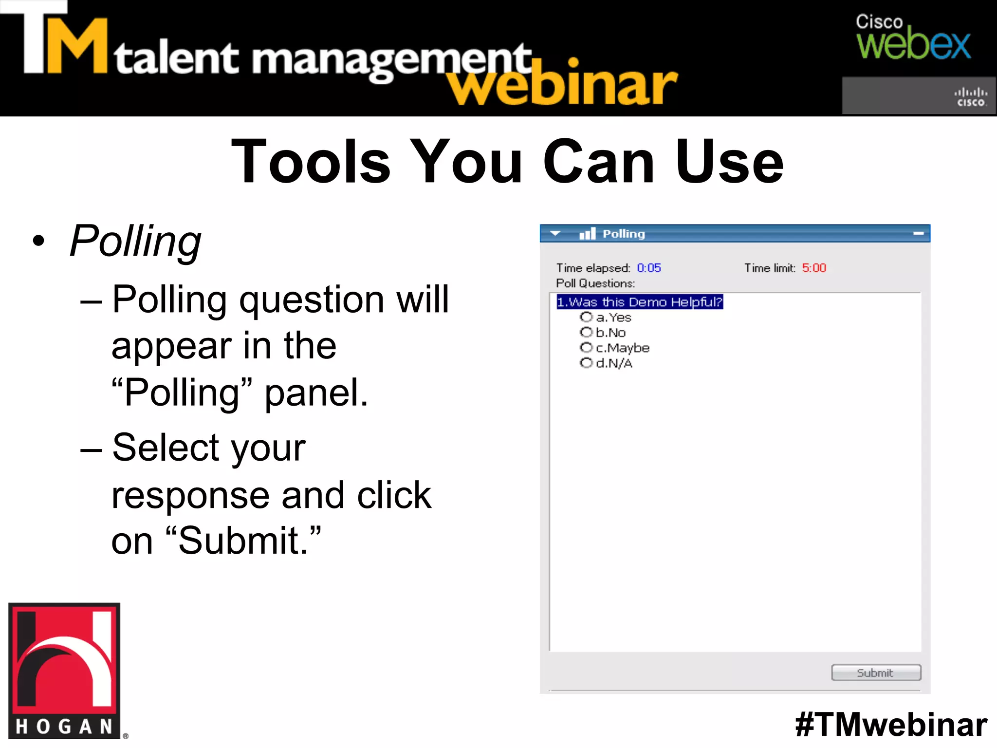 Tools You Can Use
•  Polling
  –  Polling question will
     appear in the
     “Polling” panel.
  –  Select your
     response and click
     on “Submit.”



                                 #TMwebinar
 