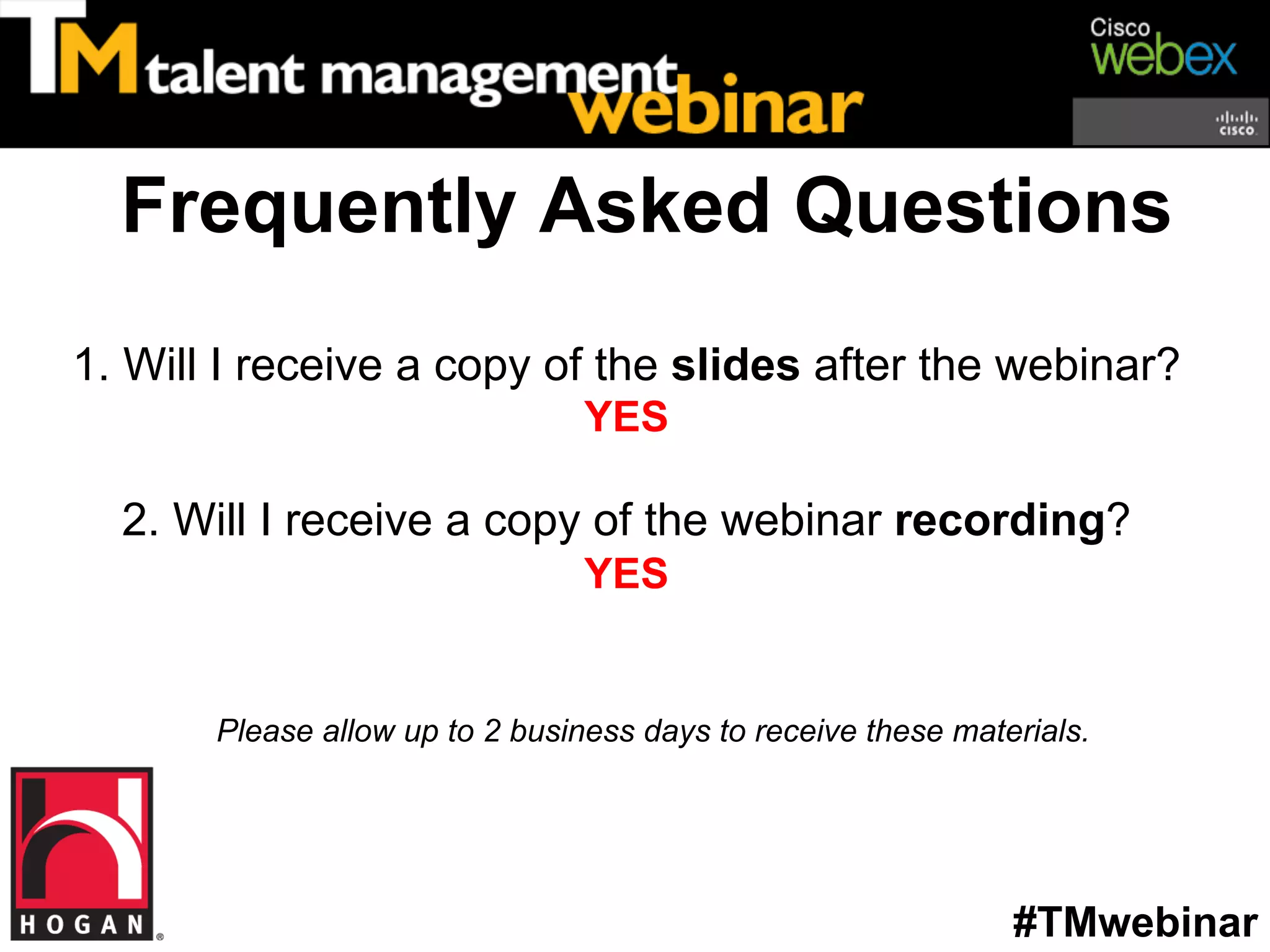 Frequently Asked Questions
1. Will I receive a copy of the slides after the webinar?
                                 YES

  2. Will I receive a copy of the webinar recording?
                                 YES


       Please allow up to 2 business days to receive these materials.




                                                               #TMwebinar
 