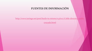 FUENTESDEINFORMACIÓN
http://www.taringa.net/post/hazlo-tu-mismo/11461127/Cable-directo-y-cable-
cruzado.html
 