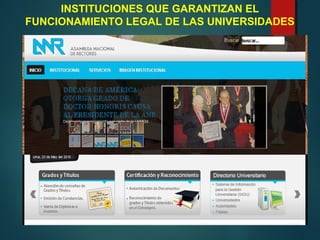 INSTITUCIONES QUE GARANTIZAN EL
FUNCIONAMIENTO LEGAL DE LAS UNIVERSIDADES
 