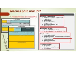 Razones para usar IPv6
 Características avanzadas de IPv6:
 