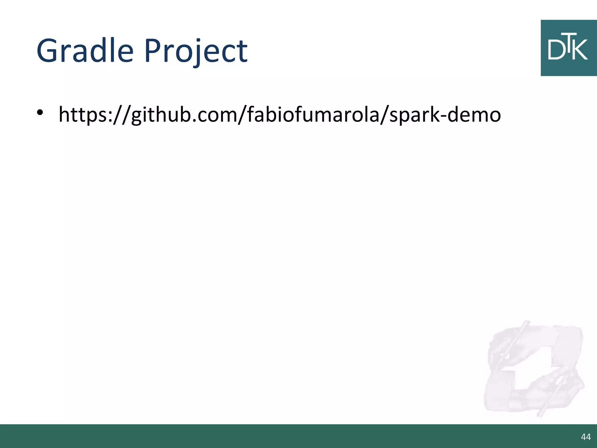 Gradle Project
• https://github.com/fabiofumarola/spark-demo
44
 