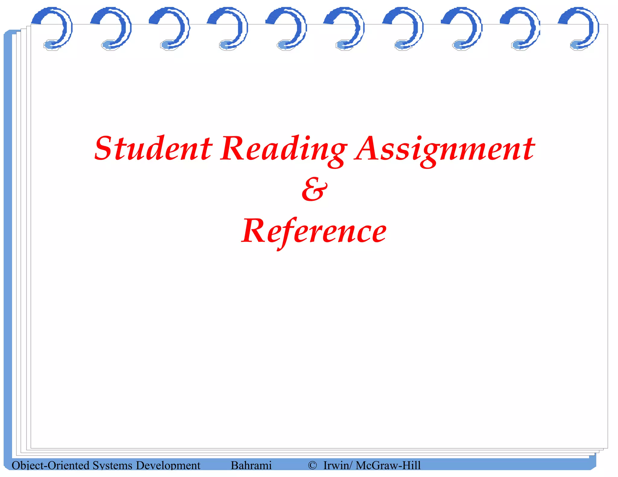 Student Reading Assignment
&
Reference
Object-Oriented Systems Development Bahrami © Irwin/ McGraw-Hill
 