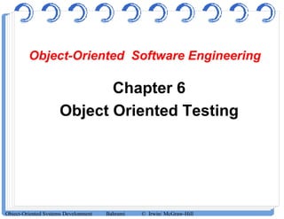 Object-Oriented Software Engineering
Chapter 6
Object Oriented Testing
Object-Oriented Systems Development Bahrami © Irwin/ McGraw-Hill
 