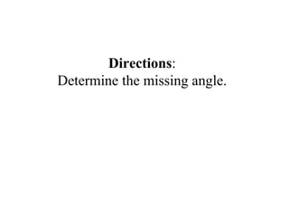Directions:
Determine the missing angle.
 