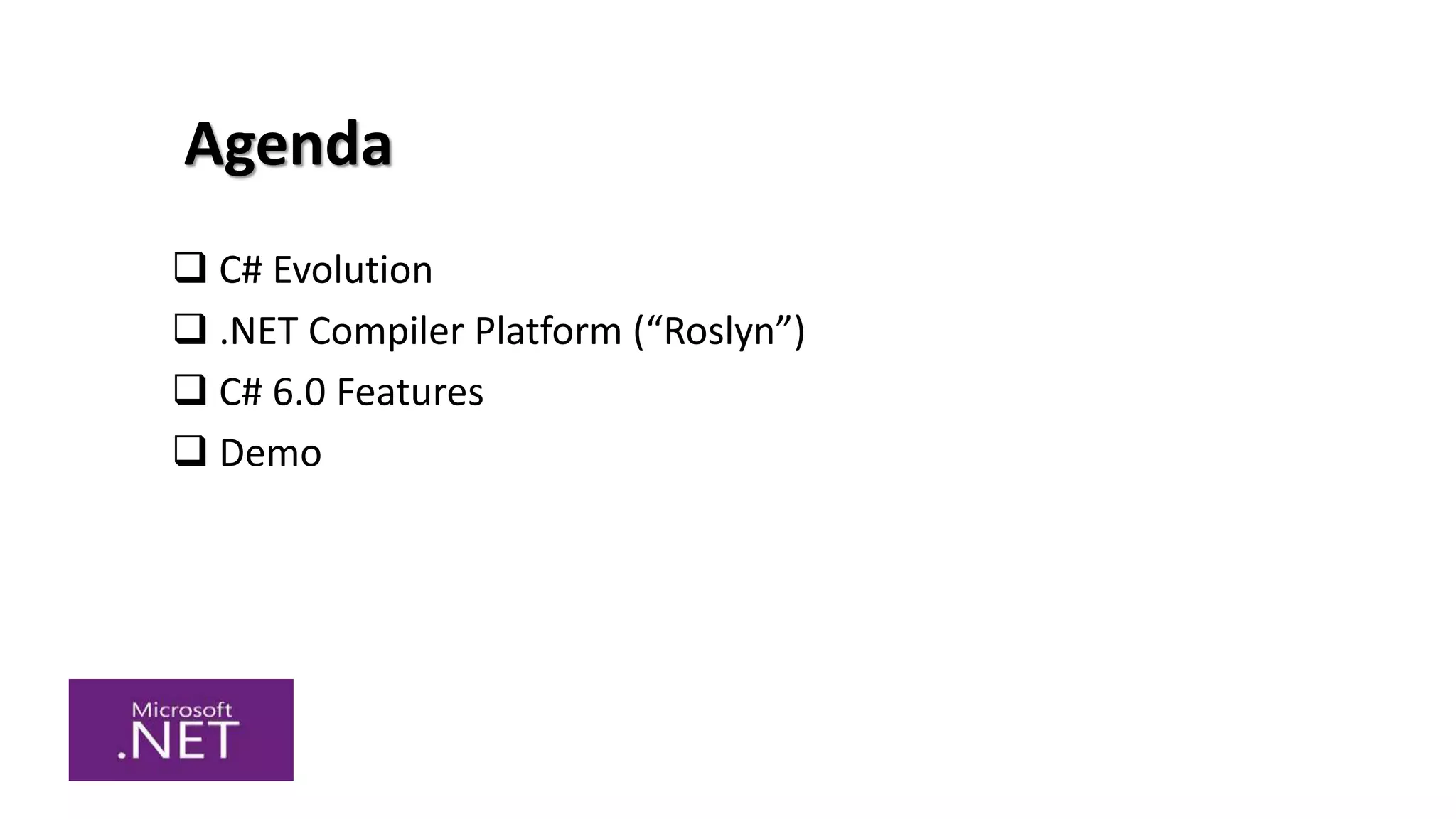 Agenda
 C# Evolution
 .NET Compiler Platform (“Roslyn”)
 C# 6.0 Features
 Demo
 