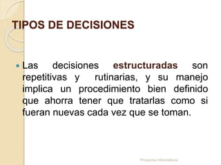 TIPOS DE DECISIONES
 Las decisiones estructuradas son
repetitivas y rutinarias, y su manejo
implica un procedimiento bien...