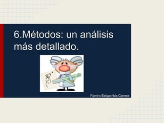 6.Métodos: un análisis
más detallado.
Ramiro Estigarribia Canese
 
