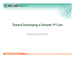 Toward Developing a Smarter IP Cam
Presented 0129 2015
 