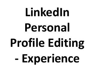 LinkedIn
Personal
Profile Editing
- Experience
 