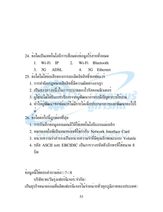 53
24. $% : : ! # " " ) ! "
1. Wi-Fi IP 2. Wi-Fi Bluetooth
3. 3G ADSL 4. 3G Ethernet
25. )" # ! ( ", , , 4,9B K 9- 9
1. ! ., N "! , , 4,9" !"., ! !<!
2. $% # ! 2 ! ( ! ) " , 9
3. . #&()") ! , ! &! . h ! ! ! "$< ! ! # !
4. . h !B K 9- 9)"" ! ) $ ( ! - ( h ! )$)
26. )$
1. ! 2 " -. # : : - -" %
2. "! ) $% "! # Network Interface Card
3. !"& $% !"& " 7 '7(- Volatile
4. ASCII - ( EBCIDIC $% ! ! ' # ! 8
,
" # !" HA-HC
,' ( K 9 , & 9 &
$% 4 ,& ! " . , K 9 , & 9)"& ! ;",;! $ ( I
 