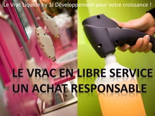 Le Vrac Liquide by 3J Développement pour votre croissance !
 