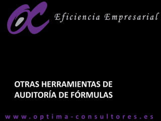w w w . o p t i m a - c o n s u l t o r e s . e sw w w . o p t i m a - c o n s u l t o r e s . e s
OTRAS HERRAMIENTAS DE
AUDITORÍA DE FÓRMULAS
 
