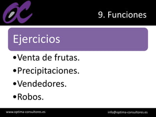 www.optima-consultores.es info@optima-consultores.es
9. Funciones
Ejercicios
•Venta de frutas.
•Precipitaciones.
•Vendedores.
•Robos.
 