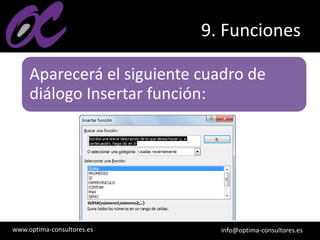 www.optima-consultores.es info@optima-consultores.es
9. Funciones
Aparecerá el siguiente cuadro de
diálogo Insertar función:
 