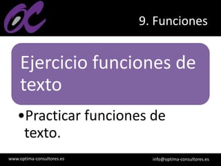 www.optima-consultores.es info@optima-consultores.es
9. Funciones
Ejercicio funciones de
texto
•Practicar funciones de
texto.
 