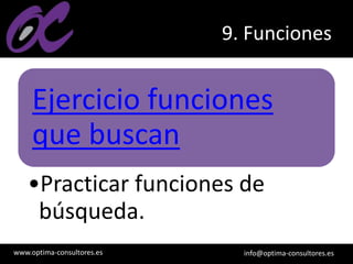 www.optima-consultores.es info@optima-consultores.es
9. Funciones
Ejercicio funciones
que buscan
•Practicar funciones de
búsqueda.
 