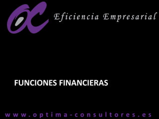 w w w . o p t i m a - c o n s u l t o r e s . e sw w w . o p t i m a - c o n s u l t o r e s . e s
FUNCIONES FINANCIERAS
 