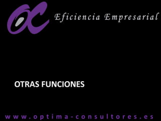 w w w . o p t i m a - c o n s u l t o r e s . e sw w w . o p t i m a - c o n s u l t o r e s . e s
OTRAS FUNCIONES
 