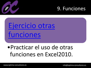 www.optima-consultores.es info@optima-consultores.es
9. Funciones
Ejercicio otras
funciones
•Practicar el uso de otras
funciones en Excel2010.
 
