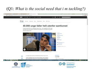 (Q1: What is the social need that i m tackling?)
 