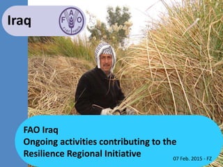 FAO Iraq
Ongoing activities contributing to the
Resilience Regional Initiative
Iraq
07 Feb. 2015 - FZ
 