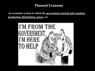 Planned Economy
An economic system in which the government controls and regulates
production, distribution, prices, etc.
 