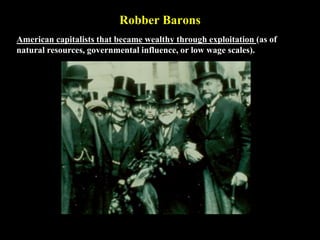 Robber Barons
American capitalists that became wealthy through exploitation (as of
natural resources, governmental influen...