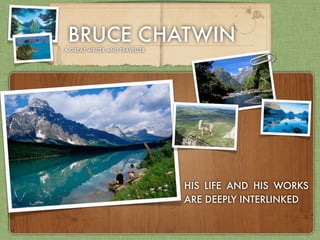 BRUCE CHATWIN
A GREAT WRITER AND TRAVELLER
HIS LIFE AND HIS WORKS
ARE DEEPLY INTERLINKED
 