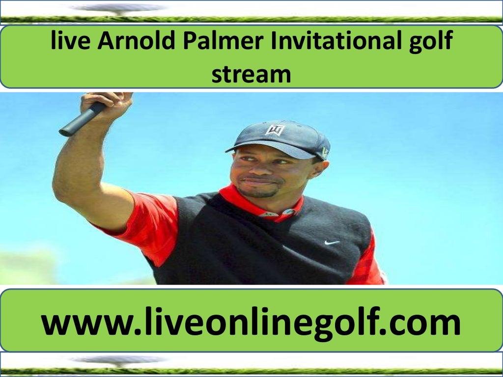 watch Arnold Palmer Invitational live online