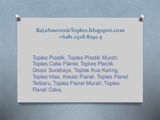 RajaSouvenirToples.blogspot.com
+6281.2328.8292.5
Toples Plastik, Toples Plastik Murah,
Toples Cake Flanel, Toples Plastik
Grosir Surabaya, Toples Kue Kering,
Toples Hias, Kreasi Flanel, Toples Flanel
Terbaru, Toples Flanel Murah, Toples
Flanel Cake,
 