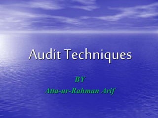 Audit Techniques
BY
Atta-ur-Rahman Arif
 