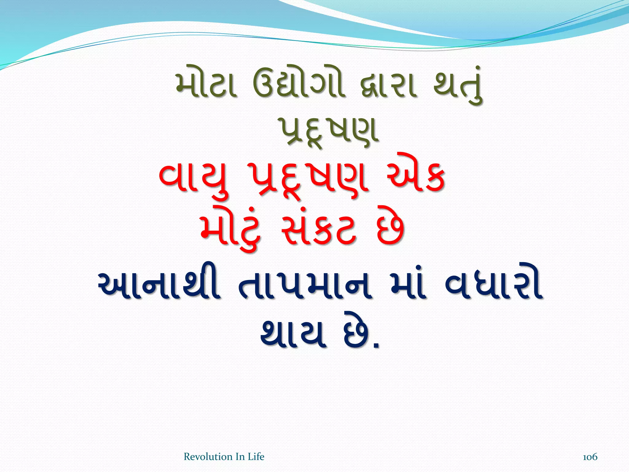 મોટા ઉદ્યોગો દ્વારા થતું
પ્રદૂષણ
વાયુ પ્રદૂષણ એક
મોટું સંકટ છે
આનાથી તાપમાન માાં વધારો
થાય છે.
106Revolution In Life
 