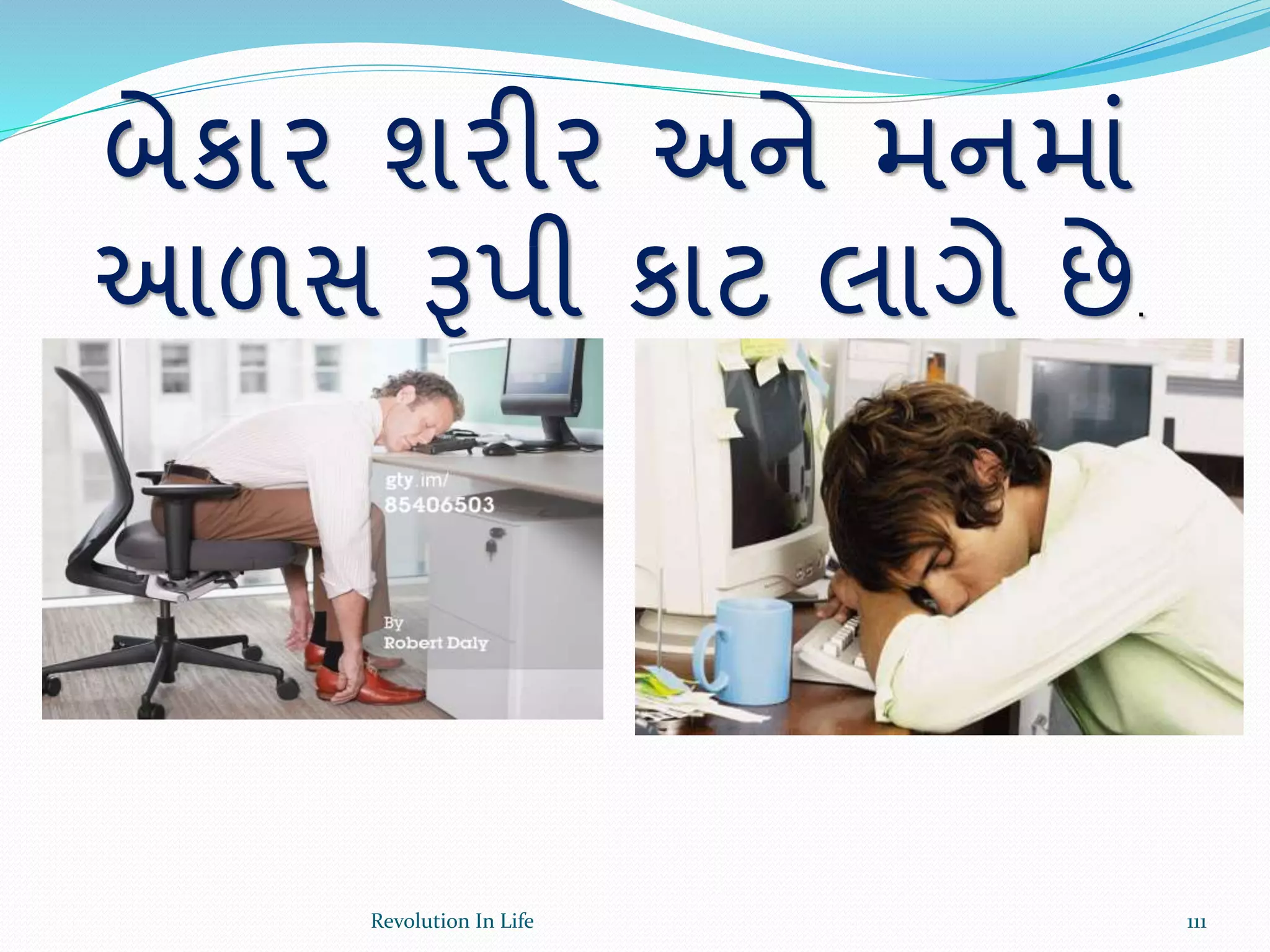 બેકાર શરીર અને મનમાં
આળસ રૂપી કાટ લાગે છે.
111Revolution In Life
 