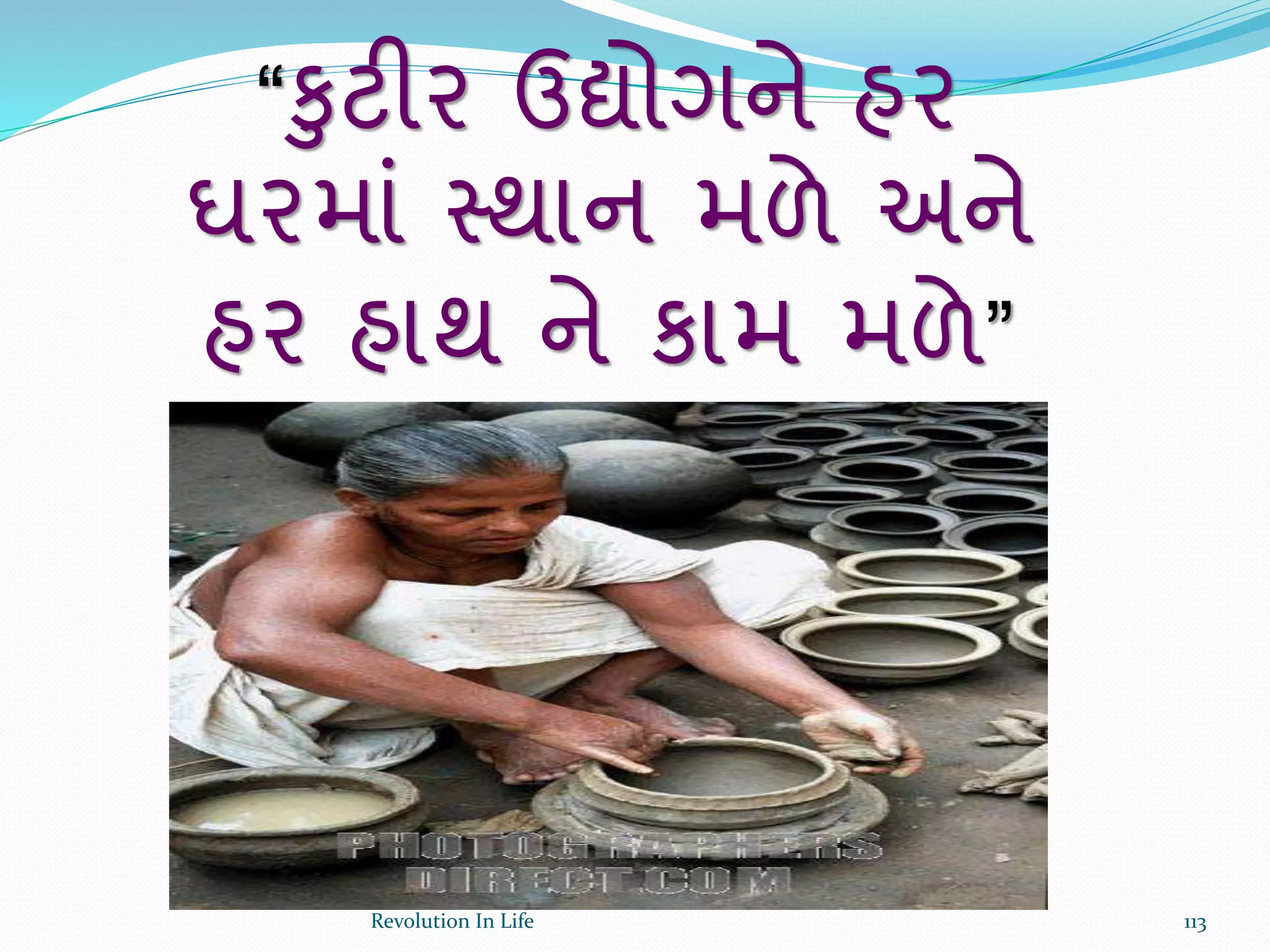 “કુટીર ઉદ્યોગને હર
ઘરમાં સ્થાન મળે અને
હર હાથ ને કામ મળે”
113Revolution In Life
 