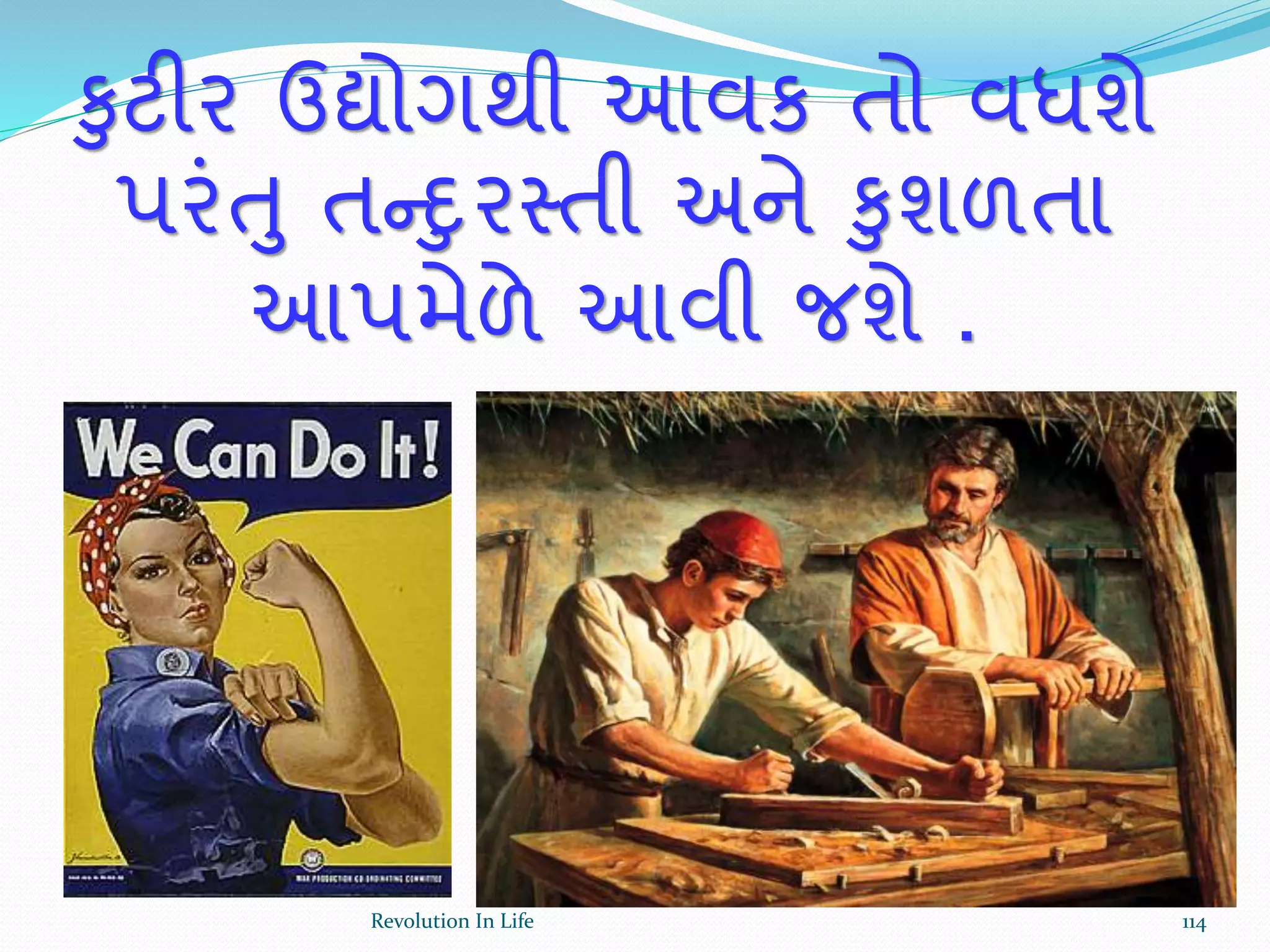 કુટીર ઉદ્યોગથી આવક તો વધશે
પરંતુ તન્દુરસ્તી અને કુશળતા
આપમેળે આવી જશે .
114Revolution In Life
 