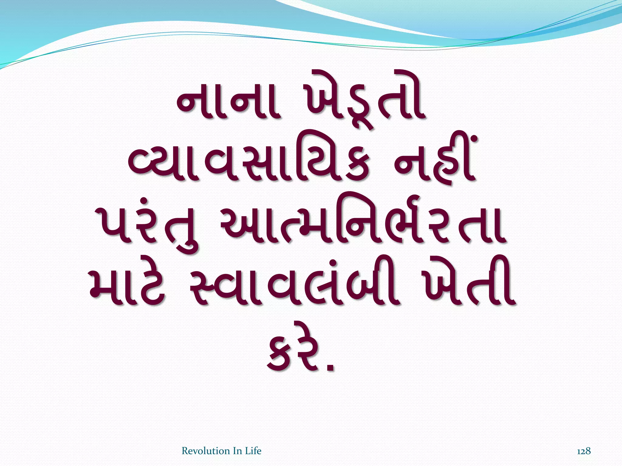 નાના ખેડૂતો
વ્યાવસાર્યક નહીં
પરાંત આત્મર્નભકરતા
માટે સ્વાવલાંબી ખેતી
કરે.
128Revolution In Life
 