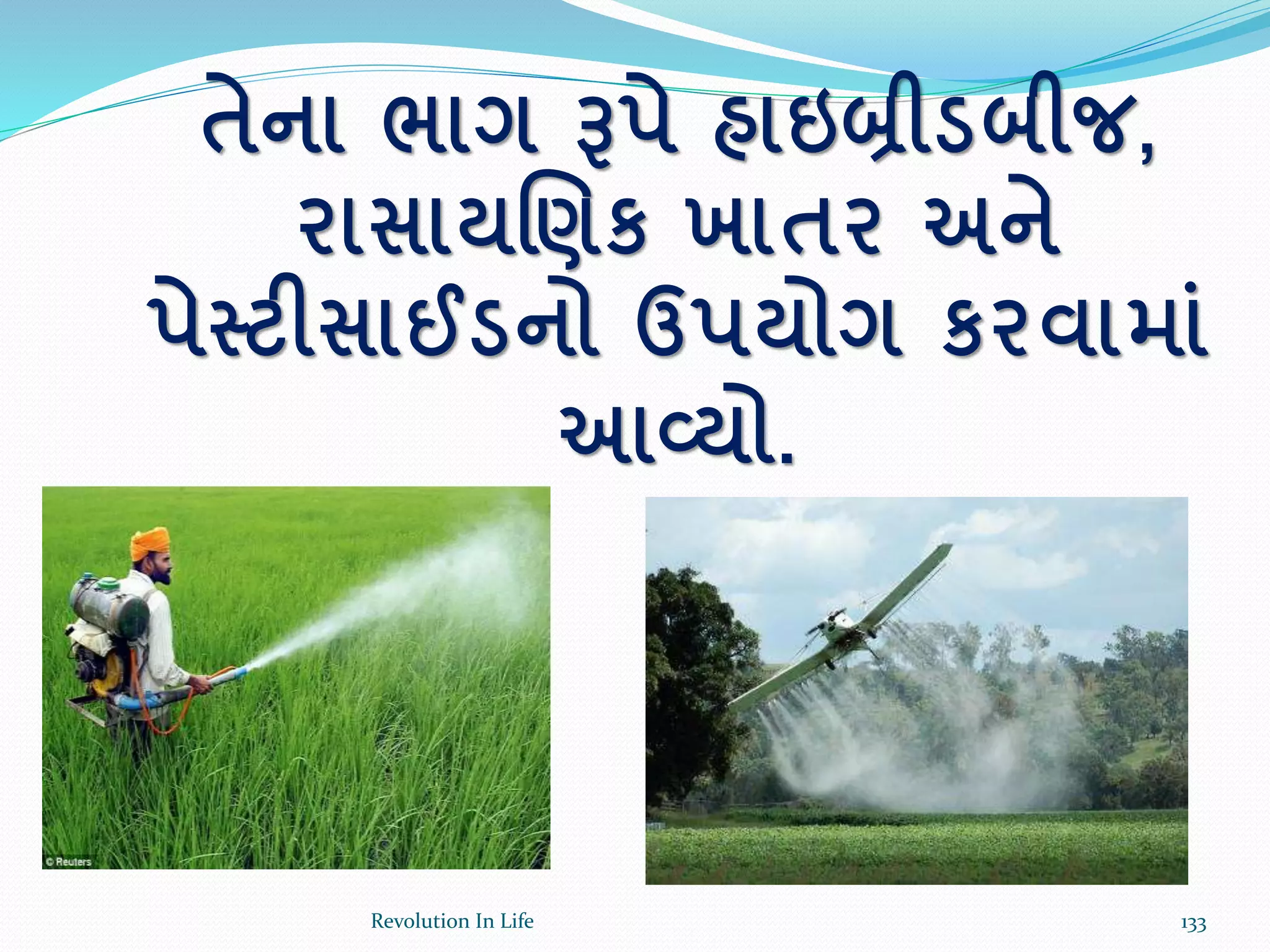 તેના ભાગ રૂપે હાઇબ્રીડબીજ,
રાસાયચણક ખાતર અને
પેસ્ટીસાઈડનો ઉપયોગ કરવામાાં
આવ્યો.
133Revolution In Life
 