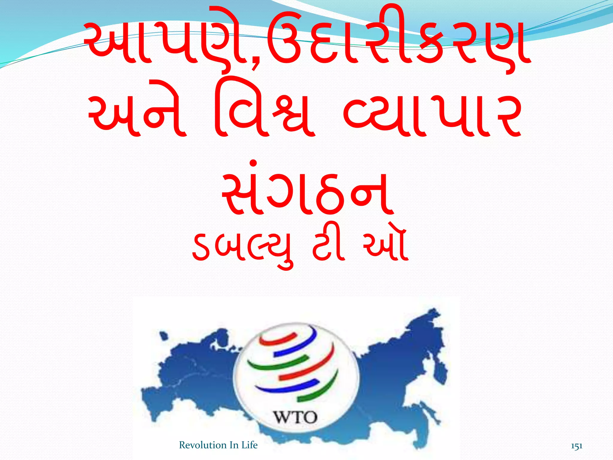 આપણે,ઉદારીકરણ
અને ર્વશ્વ વ્યાપાર
સંગઠન
ડબલ્યુ ટી ઑ
151Revolution In Life
 