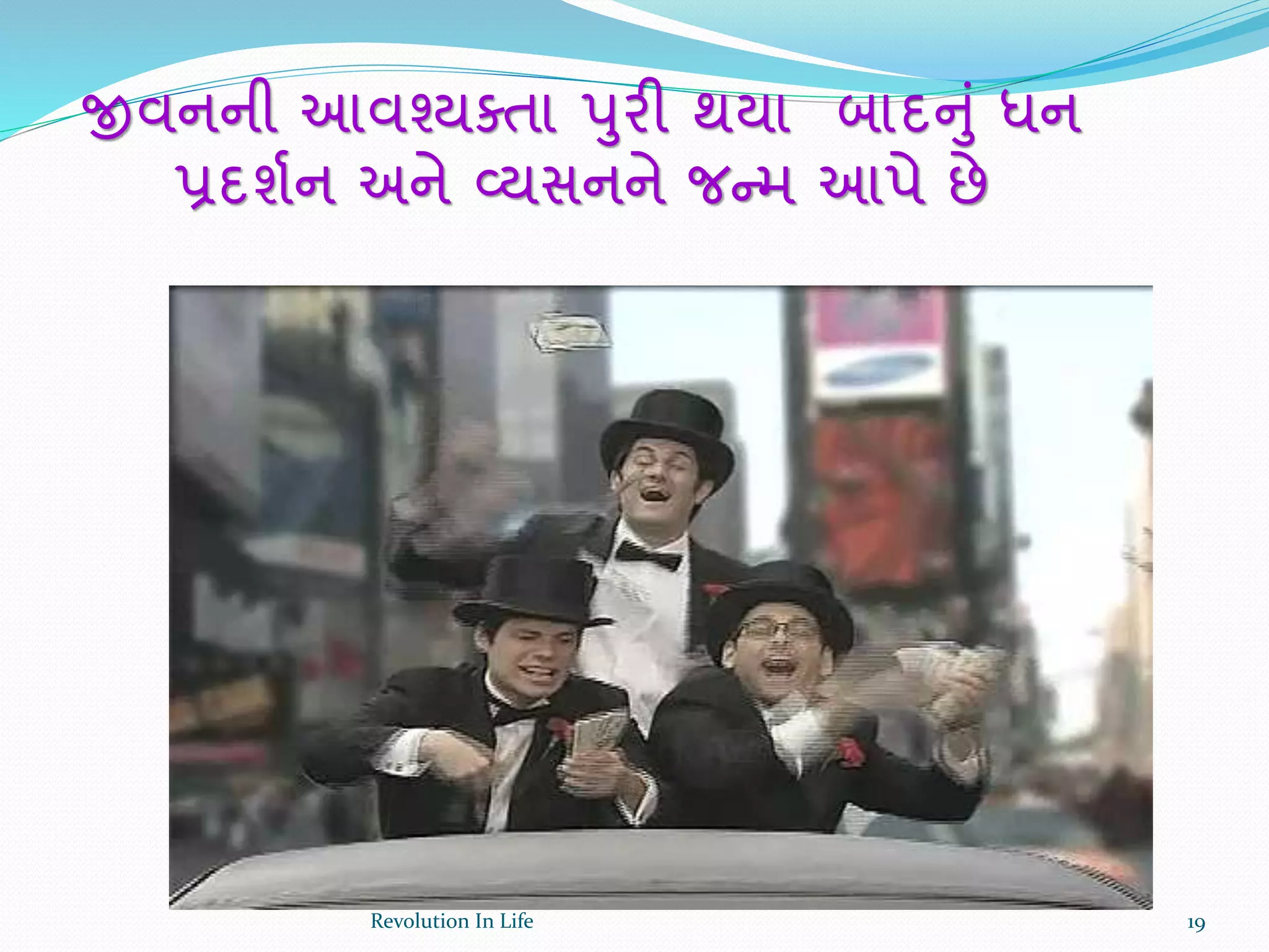 જીવનની આવશ્યક્તા પુરી થયા બાદનું ધન
પ્રદશથન અને વ્યસનને જન્મ આપે છે
19Revolution In Life
 