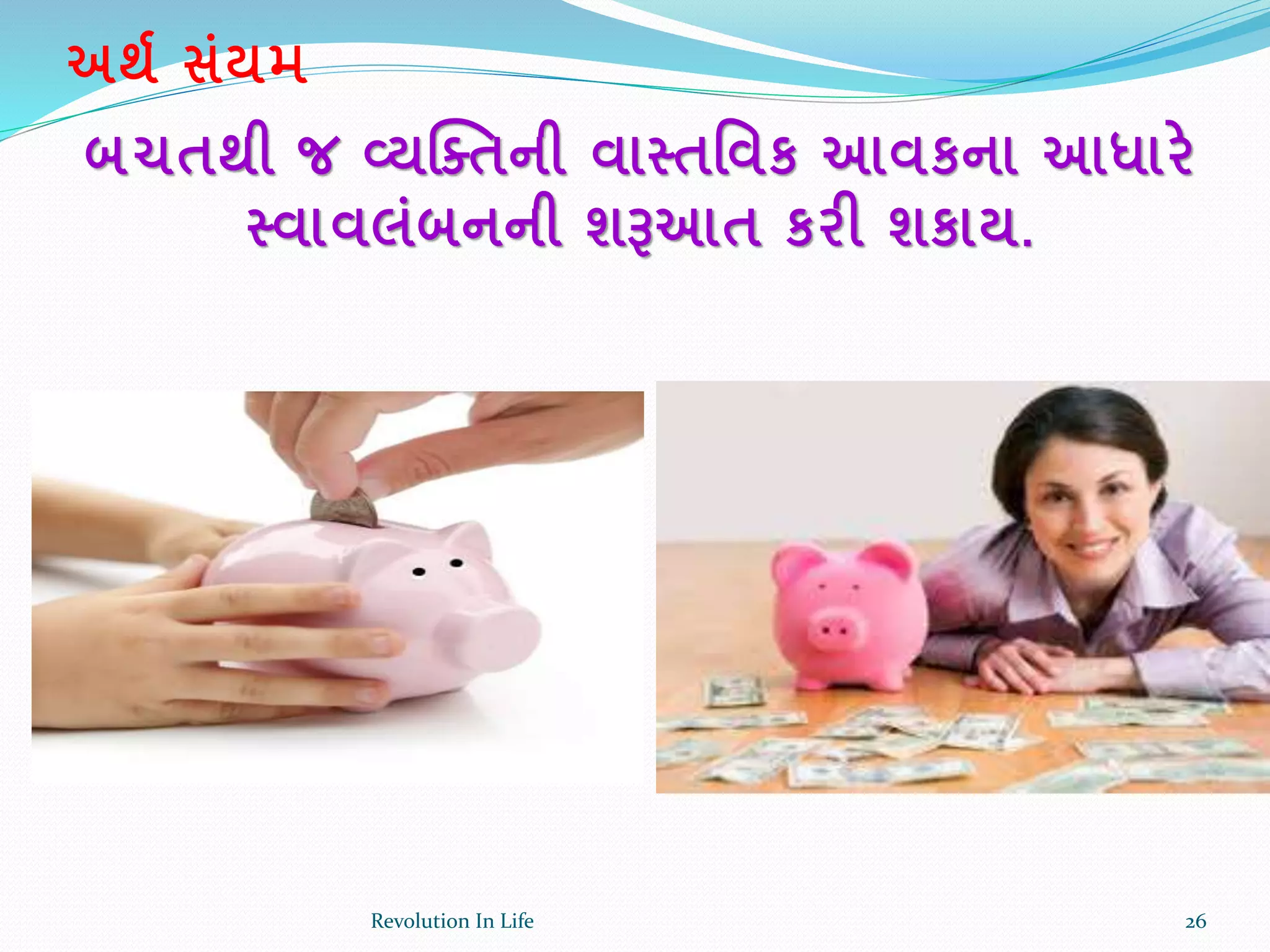 અથક સાંયમ
બચતથી જ વ્યક્તતની વાસ્તર્વક આવકના આધારે
સ્વાવલાંબનની શરૂઆત કરી શકાય.
26Revolution In Life
 