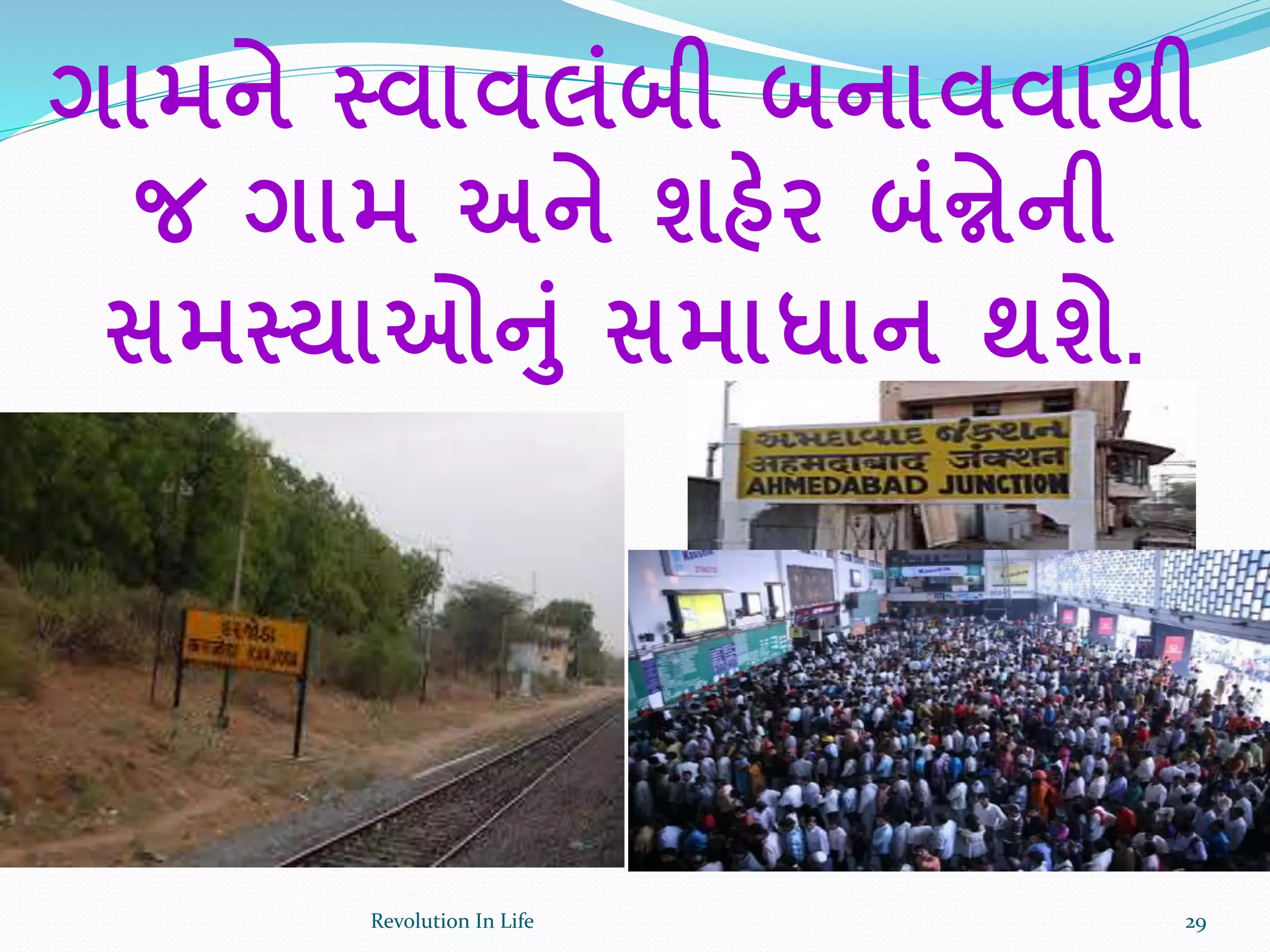 ગામને સ્વાવલાંબી બનાવવાથી
જ ગામ અને શહેર બાંન્નેની
સમસ્યાઓનાં સમાધાન થશે.
29Revolution In Life
 