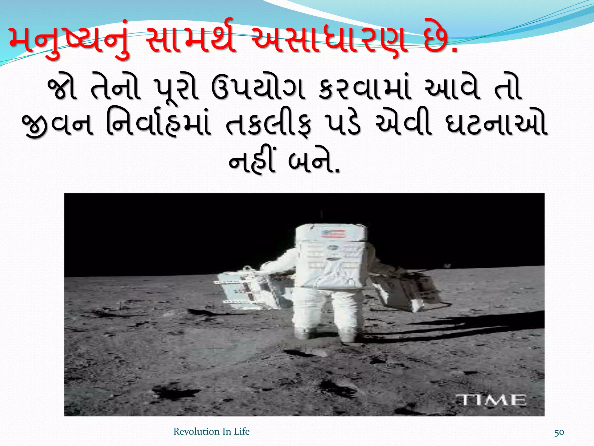 મનુષ્યનું સામથથ અસાધારણ છે.
જો તેનો પ ૂરો ઉપયોગ કરવામાં આવે તો
જીવન ર્નવાથહમાં તકલીફ પડે એવી ઘટનાઓ
નહીં બને.
50Revolution In Life
 