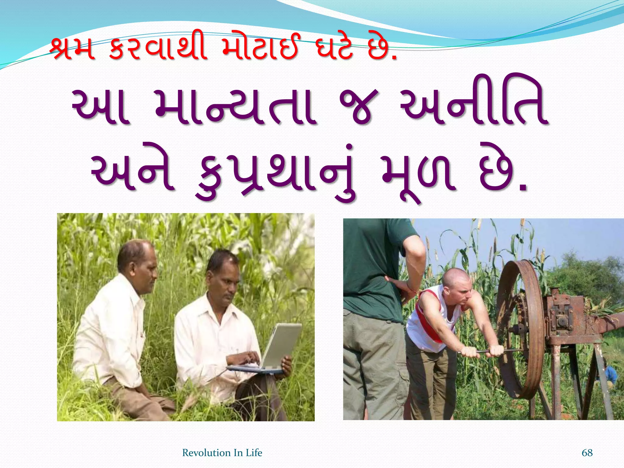 શ્રમ કરવાથી મોટાઈ ઘટે છે.
આ માન્યતા જ અનીર્ત
અને કુપ્રથાનું મૂળ છે.
68Revolution In Life
 