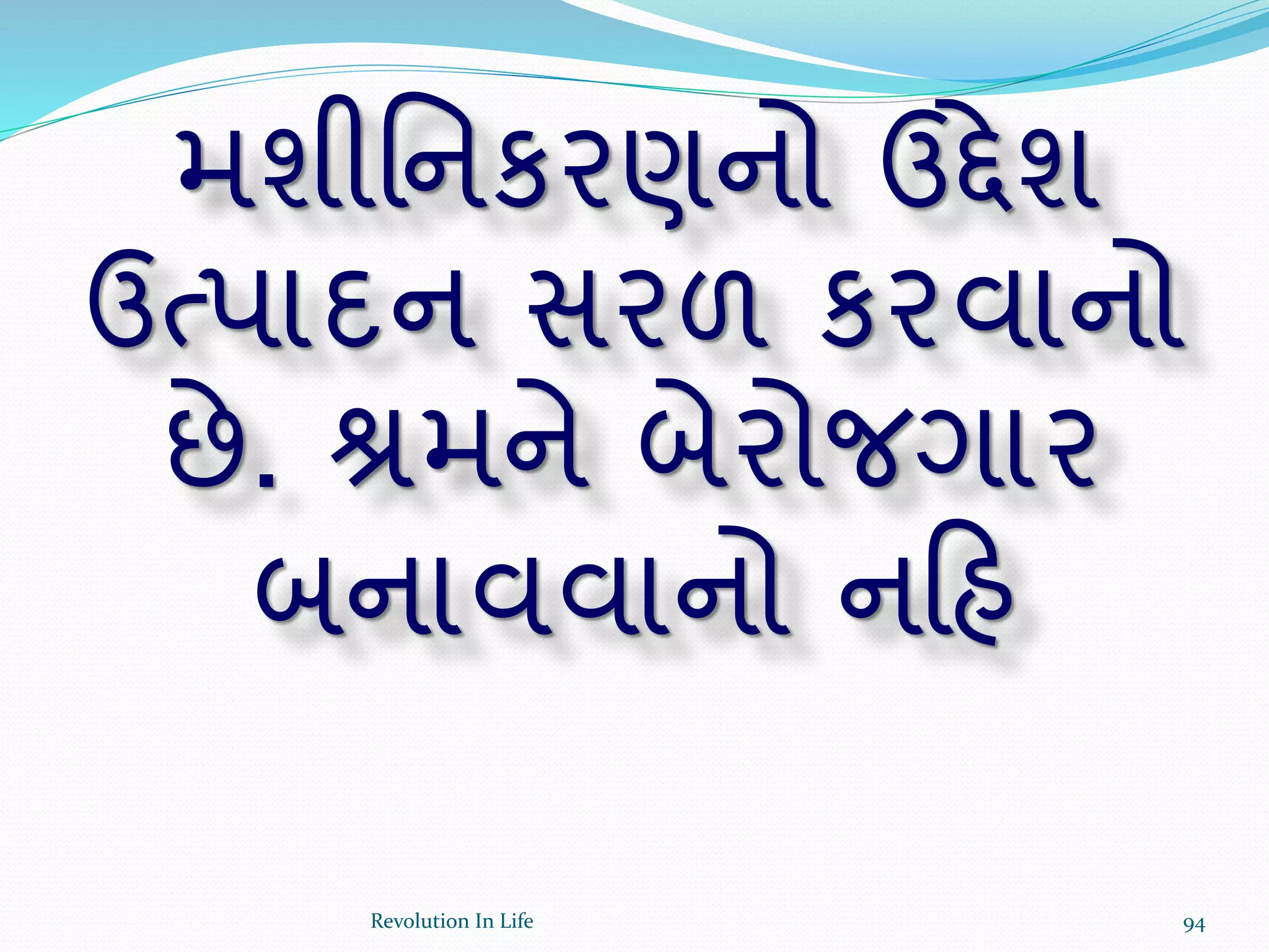 મશીર્નકરણનો ઉદ્દેશ
ઉત્પાદન સરળ કરવાનો
છે. શ્રમને બેરોજગાર
બનાવવાનો નક્રહ
94Revolution In Life
 