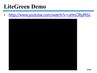 LiteGreen Demo
• http://www.youtube.com/watch?v=uHnCiRpfRSs
19/38
 