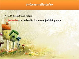 • SVO (Subject+Verb+Object)
• ข้อแตกต่างจากภาษาไทย คือ คาขยายจะอยู่หน้าคาที่ถูกขยาย
วิชาภาษาต่างประเทศในภาษาไทย 20
 