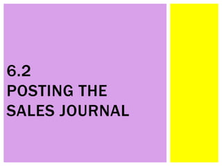 6.2
POSTING THE
SALES JOURNAL
 