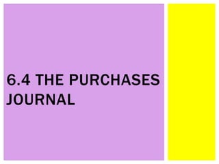 6.4 THE PURCHASES
JOURNAL
 