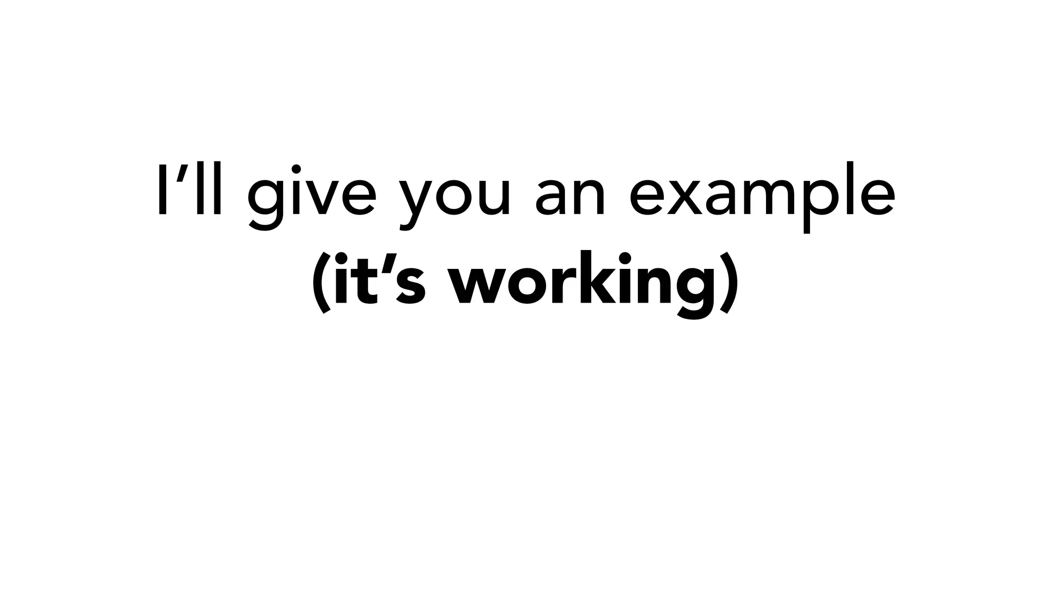 I’ll give you an example
(it’s working)
 